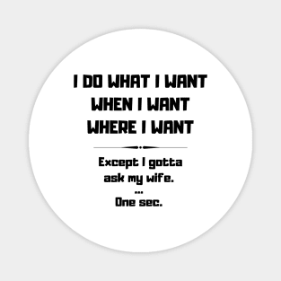 I Do What I Want When I Want Where I Want Funny Magnet